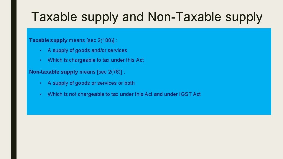 Taxable supply and Non-Taxable supply means [sec 2(108)] : • A supply of goods