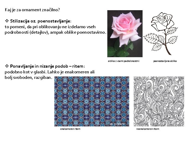 Kaj je za ornament značilno? v Stilizacija oz. poenostavljanje: to pomeni, da pri oblikovanju