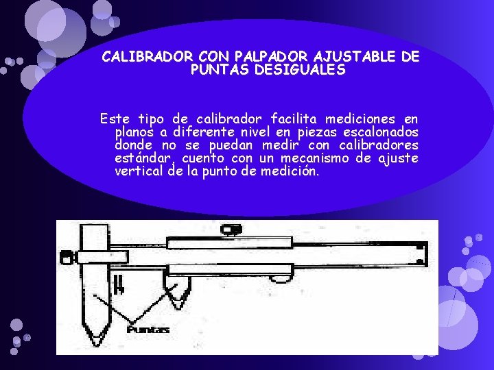 CALIBRADOR CON PALPADOR AJUSTABLE DE PUNTAS DESIGUALES Este tipo de calibrador facilita mediciones en CALIBRADOR CON PALPADOR AJUSTABLE DE PUNTAS DESIGUALES Este tipo de calibrador facilita mediciones en