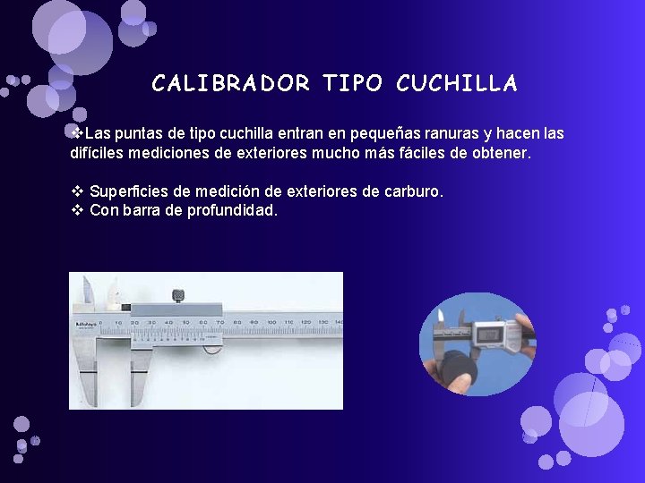 CALIBRADOR TIPO CUCHILLA v. Las puntas de tipo cuchilla entran en pequeñas ranuras y CALIBRADOR TIPO CUCHILLA v. Las puntas de tipo cuchilla entran en pequeñas ranuras y