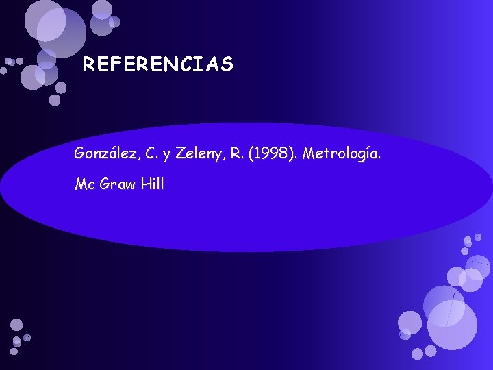 REFERENCIAS González, C. y Zeleny, R. (1998). Metrología. Mc Graw Hill REFERENCIAS González, C. y Zeleny, R. (1998). Metrología. Mc Graw Hill