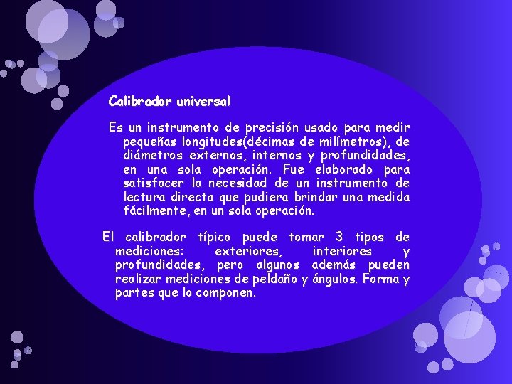 Calibrador universal Es un instrumento de precisión usado para medir pequeñas longitudes(décimas de milímetros), Calibrador universal Es un instrumento de precisión usado para medir pequeñas longitudes(décimas de milímetros),