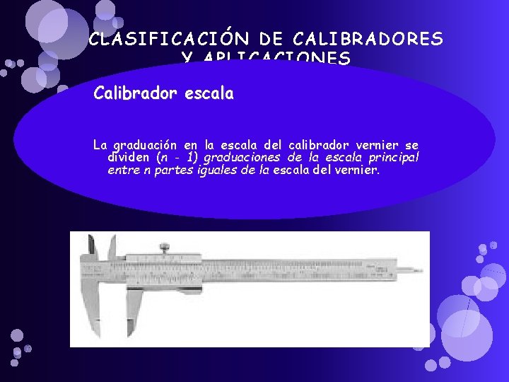 CLASIFICACIÓN DE CALIBRADORES Y APLICACIONES Calibrador escala La graduación en la escala del calibrador CLASIFICACIÓN DE CALIBRADORES Y APLICACIONES Calibrador escala La graduación en la escala del calibrador