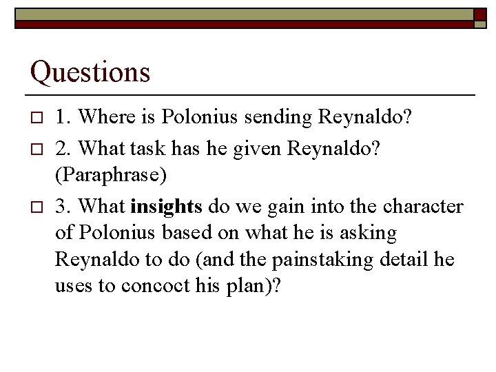Questions o o o 1. Where is Polonius sending Reynaldo? 2. What task has