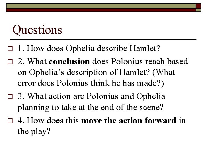 Questions o o 1. How does Ophelia describe Hamlet? 2. What conclusion does Polonius