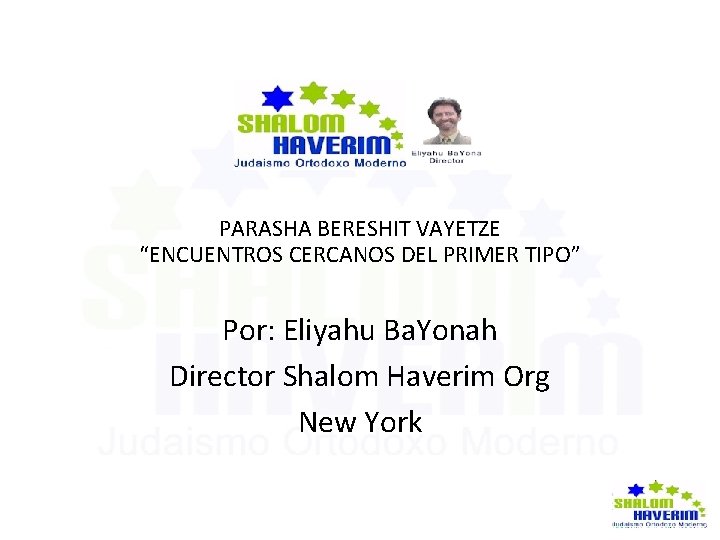 PARASHA BERESHIT VAYETZE “ENCUENTROS CERCANOS DEL PRIMER TIPO” Por: Eliyahu Ba. Yonah Director Shalom