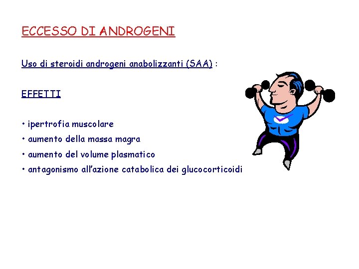 ECCESSO DI ANDROGENI Uso di steroidi androgeni anabolizzanti (SAA) : EFFETTI • ipertrofia muscolare