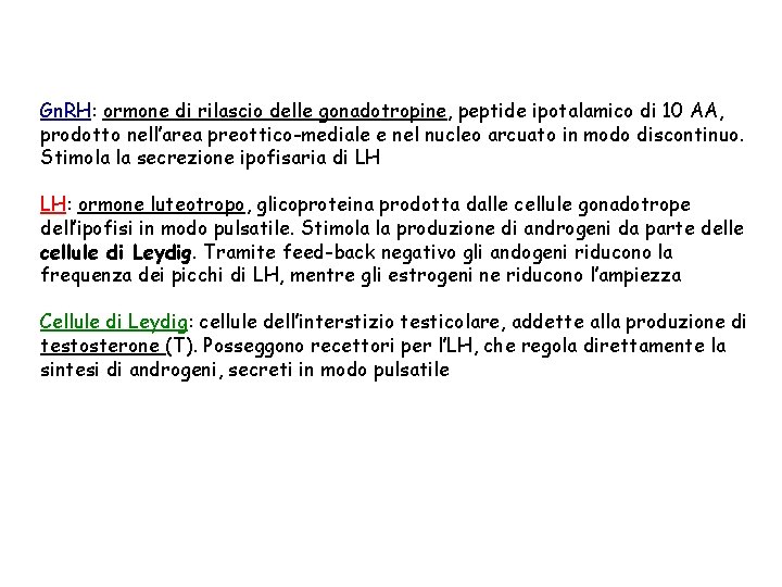 Gn. RH: ormone di rilascio delle gonadotropine, peptide ipotalamico di 10 AA, prodotto nell’area