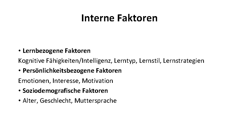 Interne Faktoren • Lernbezogene Faktoren Kognitive Fähigkeiten/Intelligenz, Lerntyp, Lernstil, Lernstrategien • Persönlichkeitsbezogene Faktoren Emotionen,