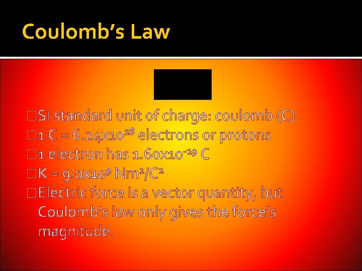 Coulomb’s Law �SI standard unit of charge: coulomb (C) � 1 C = 6.