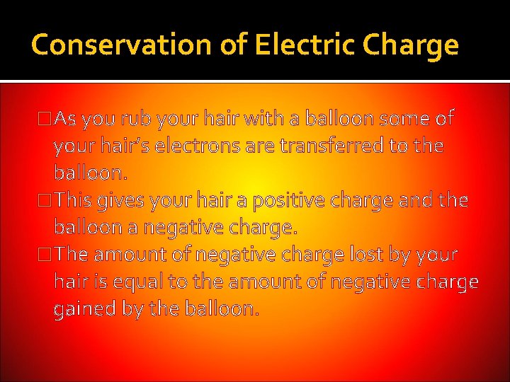 Conservation of Electric Charge �As you rub your hair with a balloon some of