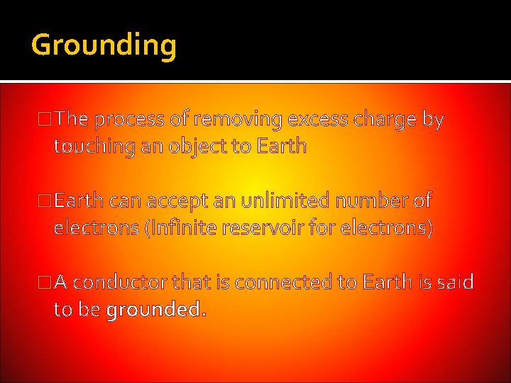 Grounding �The process of removing excess charge by touching an object to Earth �Earth Grounding �The process of removing excess charge by touching an object to Earth �Earth