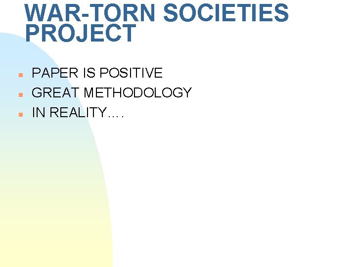 WAR-TORN SOCIETIES PROJECT n n n PAPER IS POSITIVE GREAT METHODOLOGY IN REALITY…. 