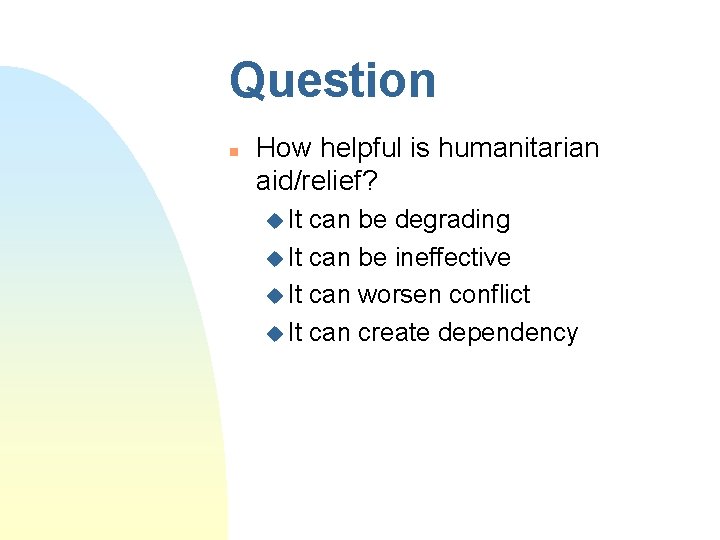 Question n How helpful is humanitarian aid/relief? u It can be degrading u It