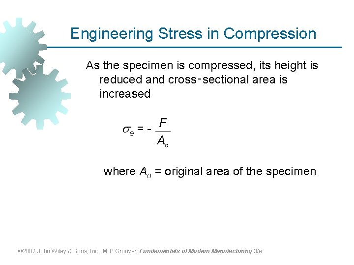 Engineering Stress in Compression As the specimen is compressed, its height is reduced and