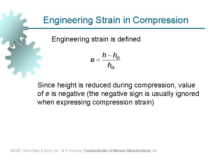 Engineering Strain in Compression Engineering strain is defined Since height is reduced during compression,