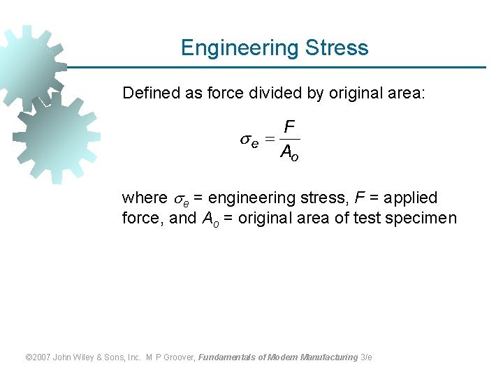Engineering Stress Defined as force divided by original area: where e = engineering stress,
