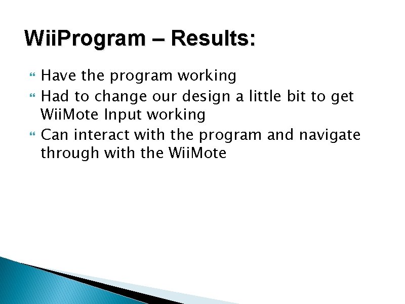 Wii. Program – Results: Have the program working Had to change our design a