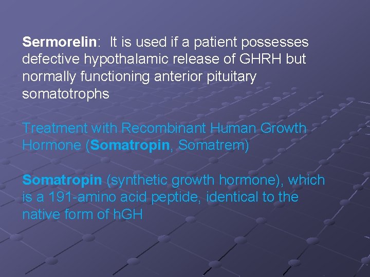 Sermorelin: It is used if a patient possesses defective hypothalamic release of GHRH but