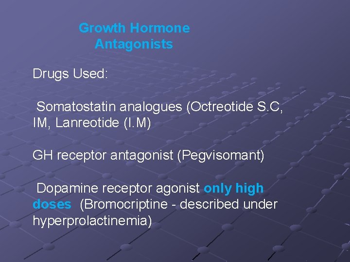 Growth Hormone Antagonists Drugs Used: Somatostatin analogues (Octreotide S. C, IM, Lanreotide (I. M)
