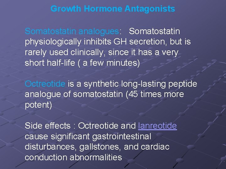 Growth Hormone Antagonists Somatostatin analogues: Somatostatin physiologically inhibits GH secretion, but is rarely used