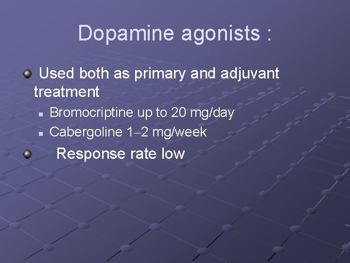 Dopamine agonists : Used both as primary and adjuvant treatment n n Bromocriptine up
