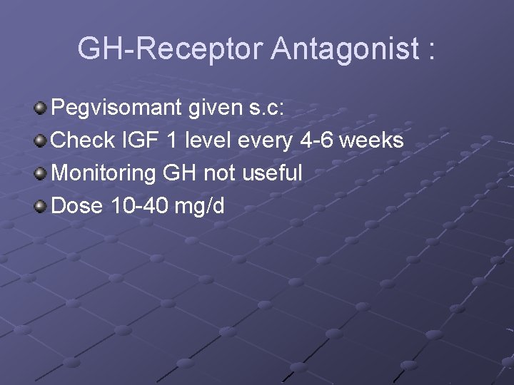GH-Receptor Antagonist : Pegvisomant given s. c: Check IGF 1 level every 4 -6