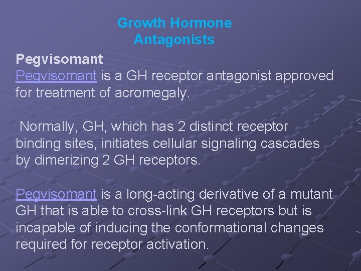 Growth Hormone Antagonists Pegvisomant is a GH receptor antagonist approved for treatment of acromegaly.