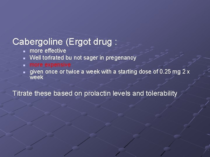Cabergoline (Ergot drug : n n more effective Well torlrated bu not sager in