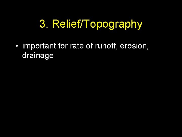 3. Relief/Topography • important for rate of runoff, erosion, drainage 