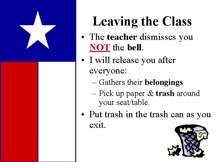 Leaving the Class • The teacher dismisses you NOT the bell. • I will