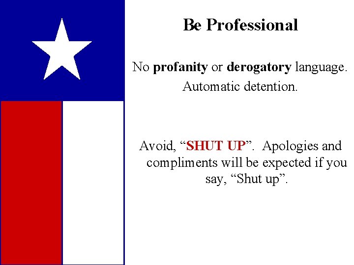 Be Professional No profanity or derogatory language. Automatic detention. Avoid, “SHUT UP”. Apologies and