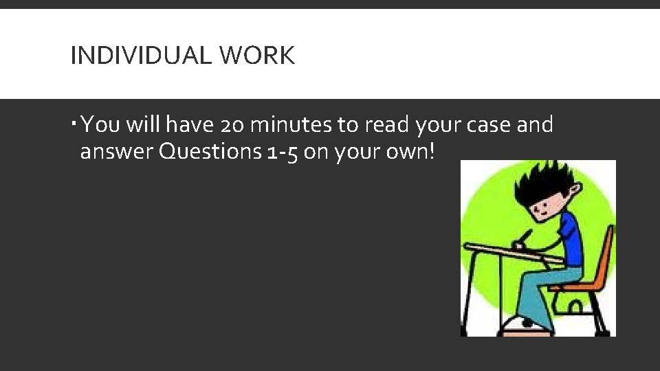 INDIVIDUAL WORK You will have 20 minutes to read your case and answer Questions