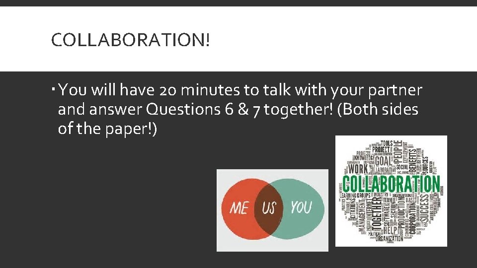 COLLABORATION! You will have 20 minutes to talk with your partner and answer Questions