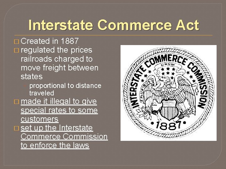 Interstate Commerce Act � Created in 1887 � regulated the prices railroads charged to