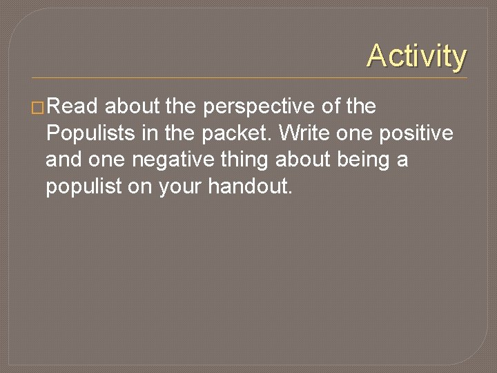 Activity �Read about the perspective of the Populists in the packet. Write one positive