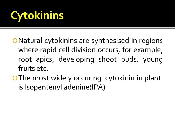 Cytokinins Natural cytokinins are synthesised in regions where rapid cell division occurs, for example,