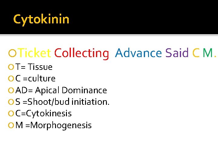 Cytokinin Ticket Collecting T= Tissue C =culture AD= Apical Dominance S =Shoot/bud initiation. C=Cytokinesis