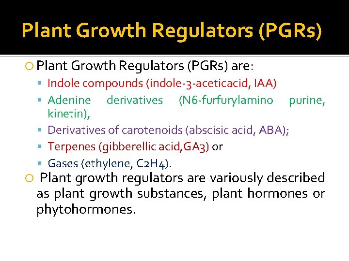 Plant Growth Regulators (PGRs) are: Indole compounds (indole-3 -aceticacid, IAA) Adenine derivatives (N 6