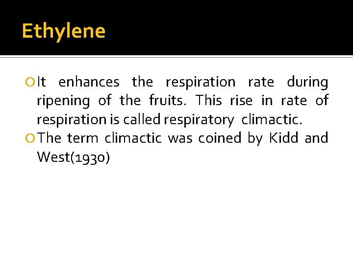 Ethylene It enhances the respiration rate during ripening of the fruits. This rise in