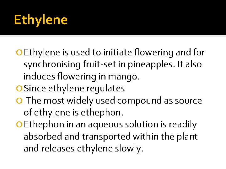Ethylene is used to initiate flowering and for synchronising fruit-set in pineapples. It also