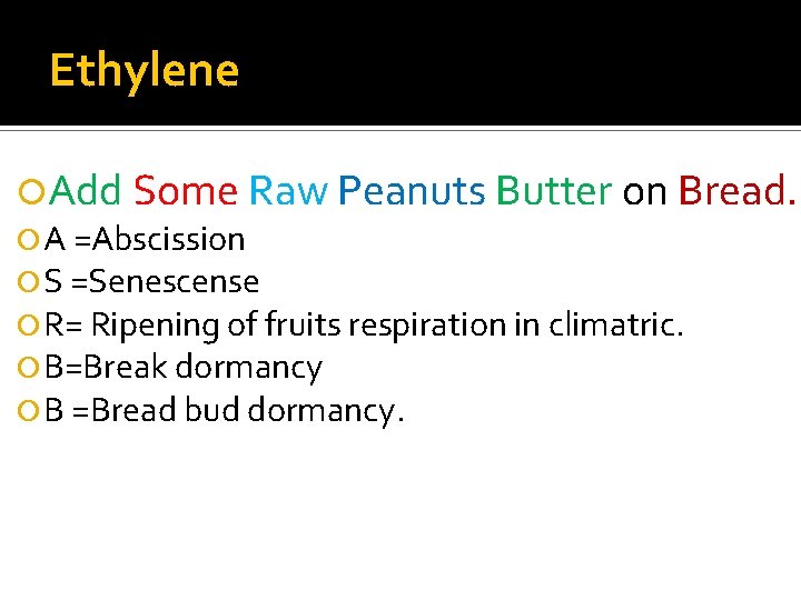 Ethylene Add Some Raw Peanuts Butter on Bread. A =Abscission S =Senescense R= Ripening