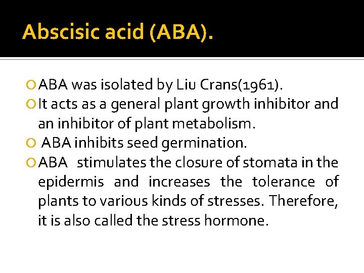 Abscisic acid (ABA). ABA was isolated by Liu Crans(1961). It acts as a general
