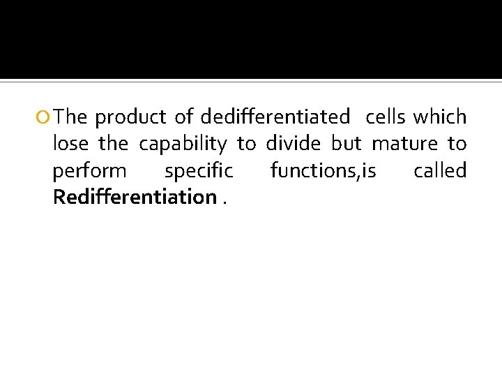 Redifferentiation The product of dedifferentiated cells which lose the capability to divide but mature