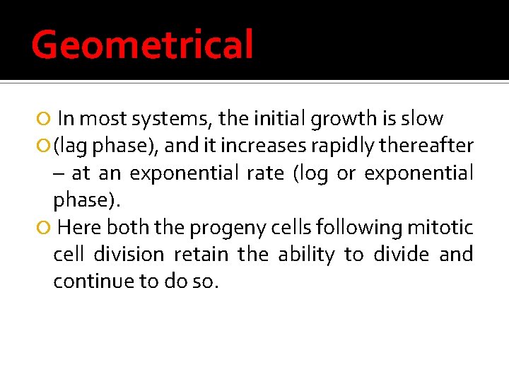 Geometrical In most systems, the initial growth is slow (lag phase), and it increases
