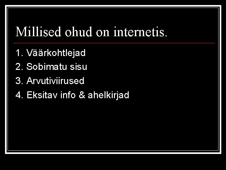 Millised ohud on internetis. 1. Väärkohtlejad 2. Sobimatu sisu 3. Arvutiviirused 4. Eksitav info
