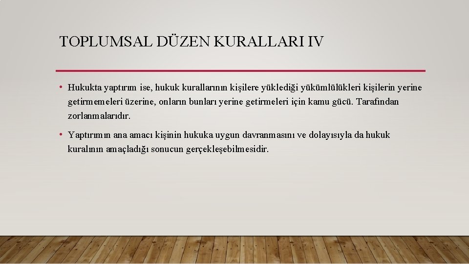 TOPLUMSAL DÜZEN KURALLARI IV • Hukukta yaptırım ise, hukuk kurallarının kişilere yüklediği yükümlülükleri kişilerin