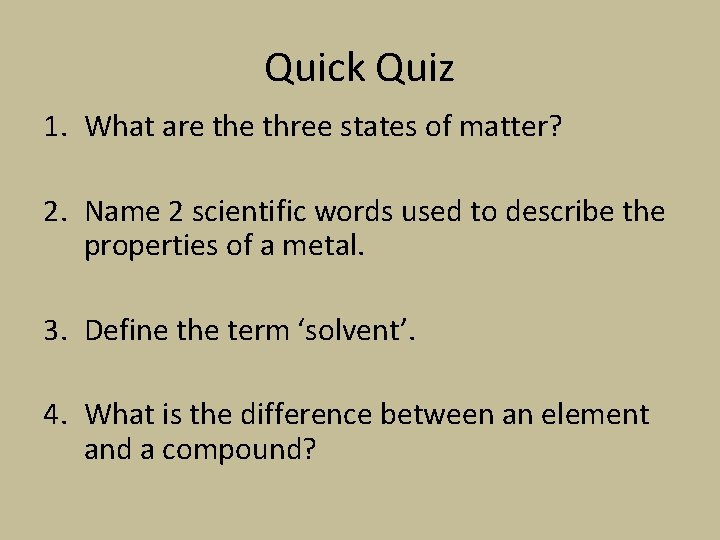 Quick Quiz 1. What are three states of matter? 2. Name 2 scientific words