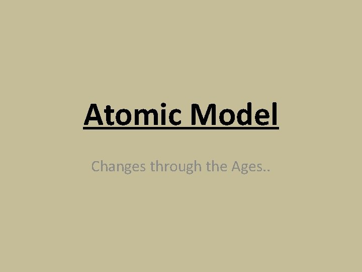 Atomic Model Changes through the Ages. . 