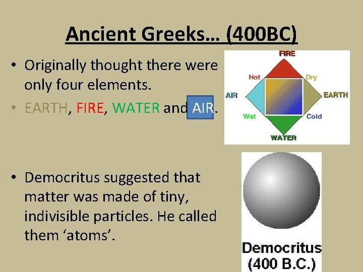 Ancient Greeks… (400 BC) • Originally thought there were only four elements. • EARTH,